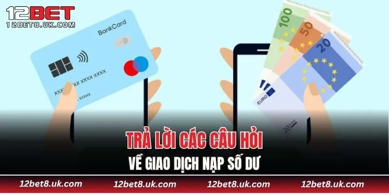 Trả lời các câu hỏi về giao dịch nạp số dư