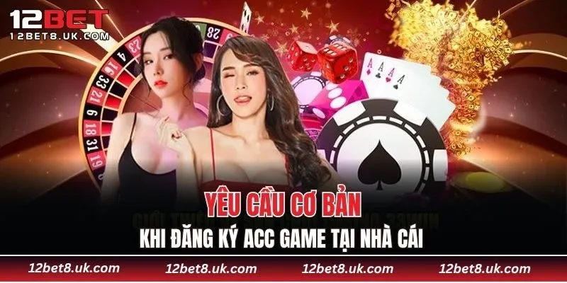 Yêu cầu cơ bản khi đăng ký acc game tại nhà cái 